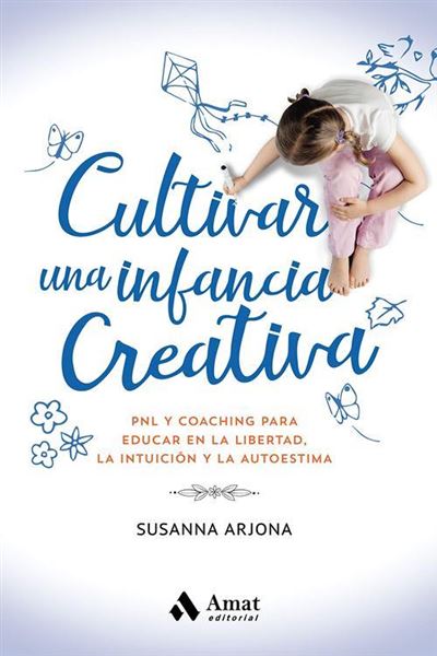 Col·legi Oficial de Pedagogia de Catalunya > agenda > Presentación del libro CULTIVAR UNA INFANCIA CREATIVA: PNL Y COACHING PARA EDUCAR EN LA LIBERTAD, LA INTUICIÓ I LA AUTOESTIMA